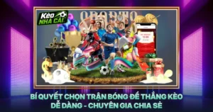 Bí Quyết Chọn Trận Bóng Để Thắng Kèo Dễ Dàng - Chuyên Gia Chia Sẻ