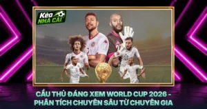 Cầu Thủ Đáng Xem World Cup 2026 - Phân Tích Chuyên Sâu Từ Chuyên Gia