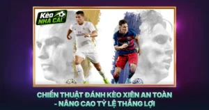 Chiến Thuật Đánh Kèo Xiên An Toàn - Nâng Cao Tỷ Lệ Thắng Lợi