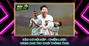 Kèo Cơ Hội Kép - Chiến Lược Vàng Cho Tay Chơi Thông Thái