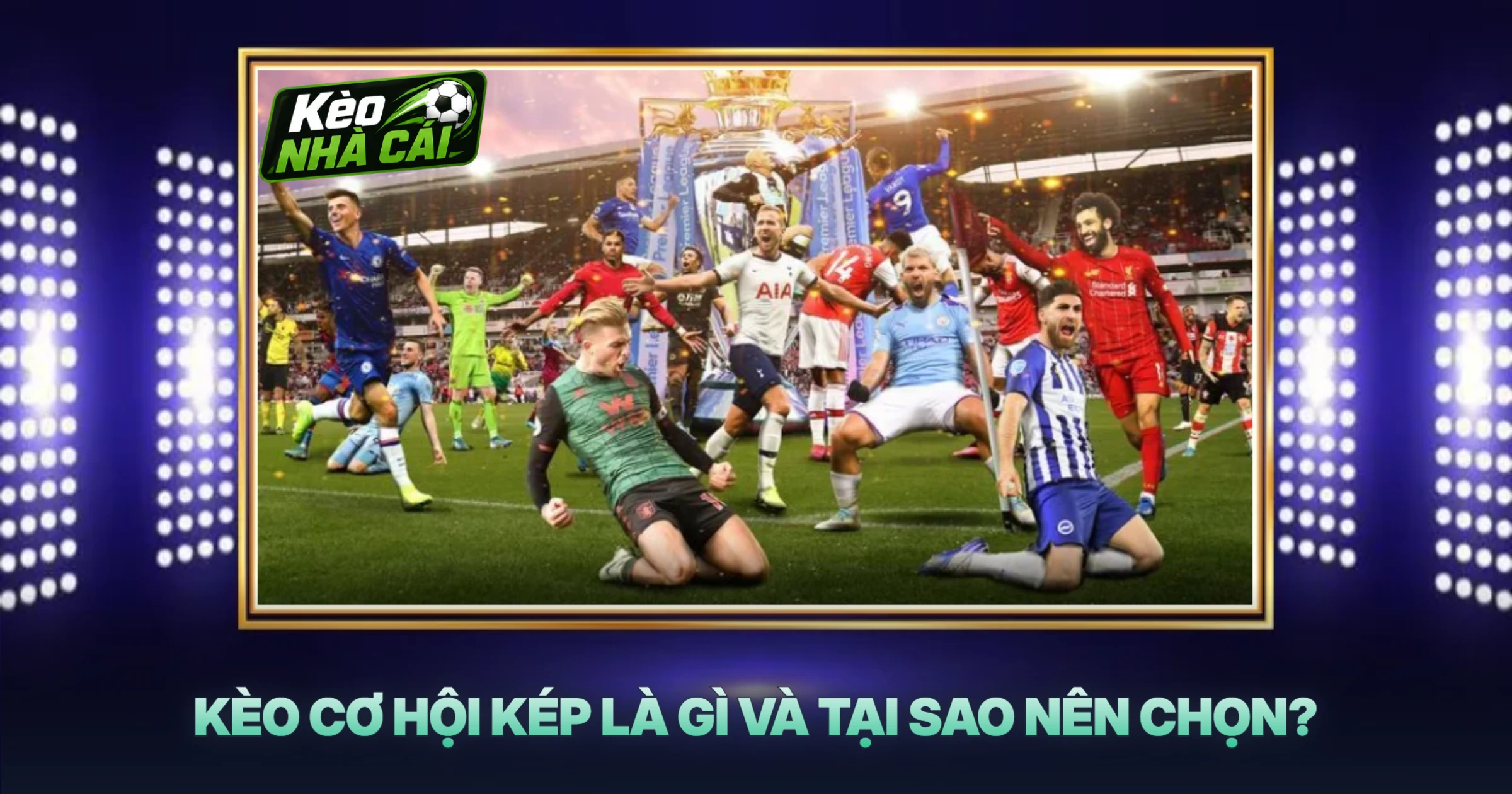 Kèo Cơ Hội Kép Là Gì Và Tại Sao Nên Chọn?
