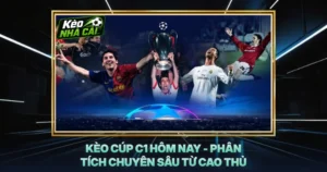 Kèo Cúp C1 Hôm Nay - Phân Tích Chuyên Sâu Từ Cao Thủ
