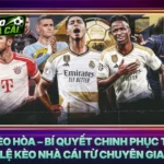 Kèo Hòa – Bí Quyết Chinh Phục Tỷ Lệ Kèo Nhà Cái Từ Chuyên Gia