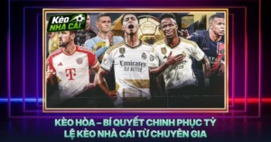 Kèo Hòa – Bí Quyết Chinh Phục Tỷ Lệ Kèo Nhà Cái Từ Chuyên Gia