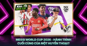 Messi World Cup 2026 - Hành Trình Cuối Cùng Của Một Huyền Thoại?