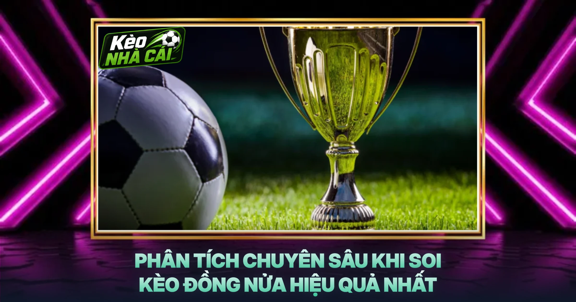 Phân Tích Chuyên Sâu Khi Soi Kèo Đồng Nửa Hiệu Quả Nhất
