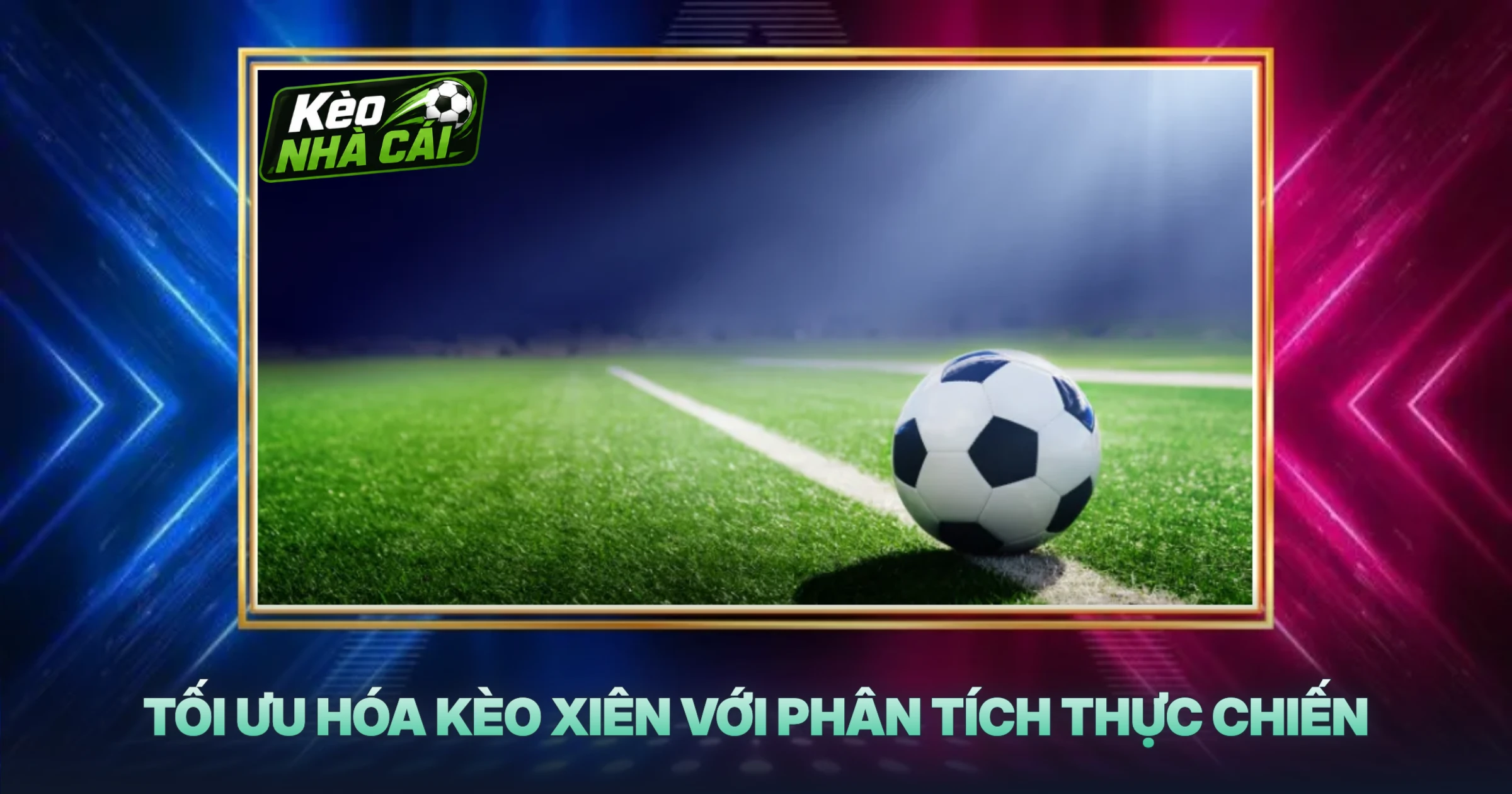 Tối Ưu Hóa Kèo Xiên Với Phân Tích Thực Chiến