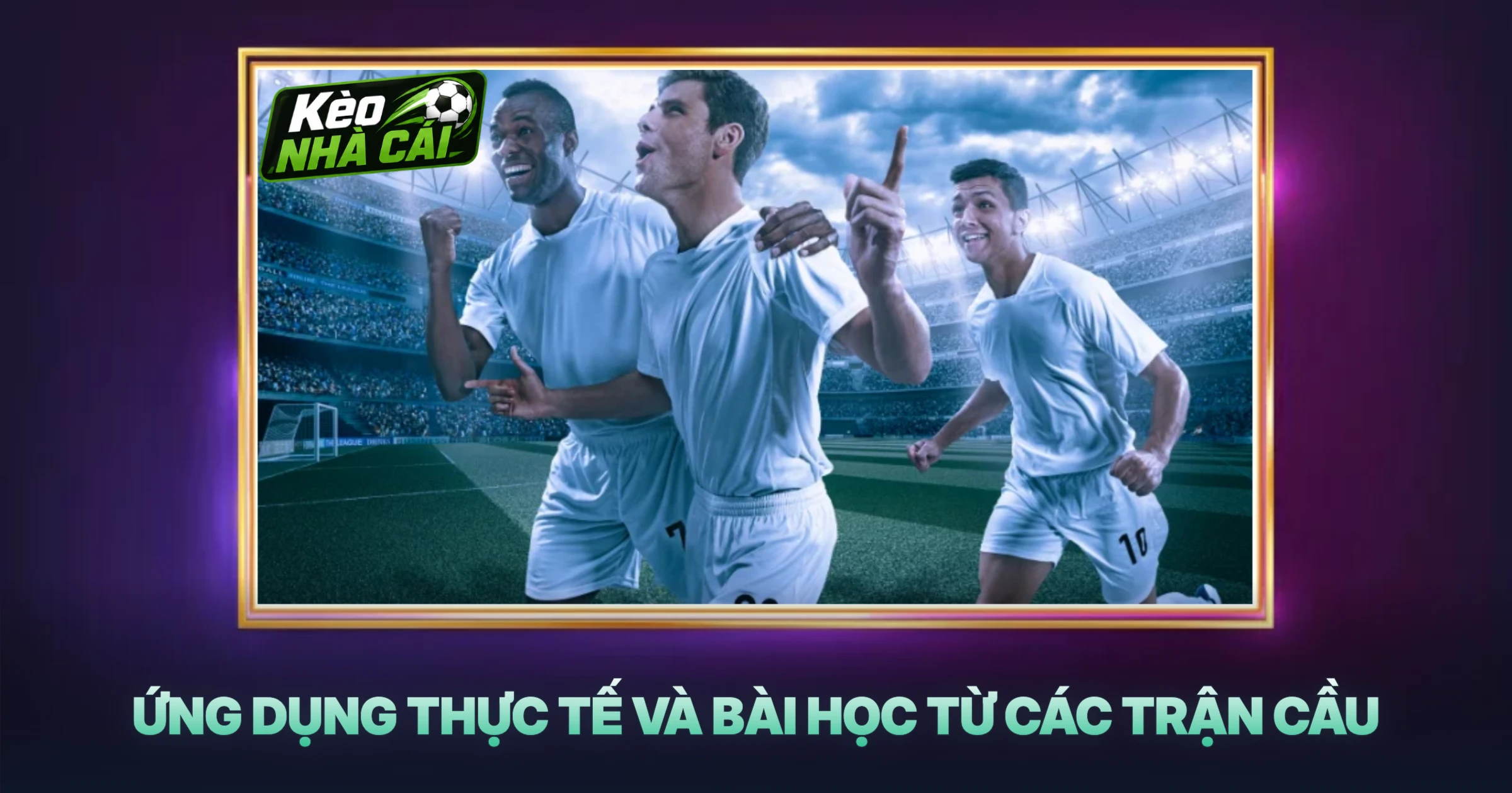 Ứng Dụng Thực Tế Và Bài Học Từ Các Trận Cầu